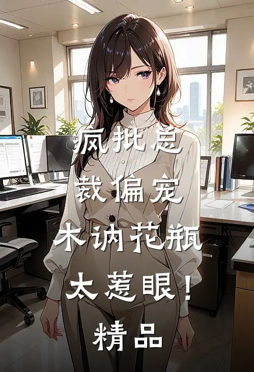疯批总裁偏宠，木讷花瓶太惹眼！精品