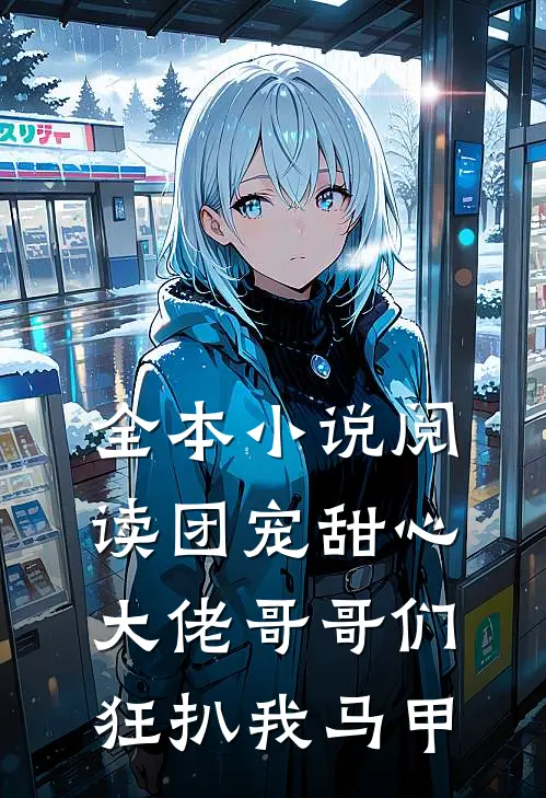 全本小说阅读团宠甜心，大佬哥哥们狂扒我马甲