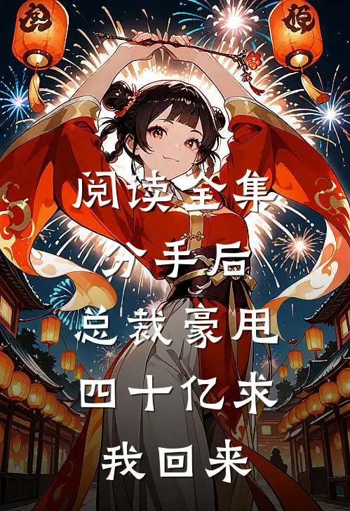 阅读全集分手后，总裁豪甩四十亿求我回来