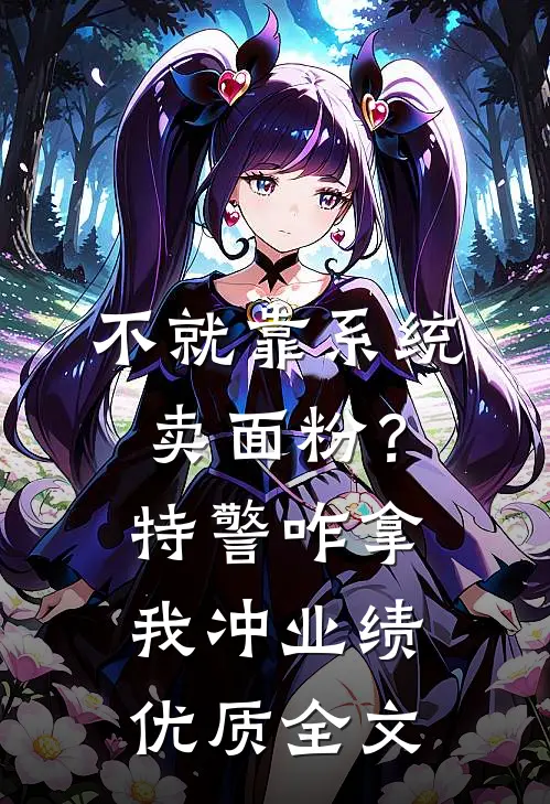 不就靠系统卖面粉？特警咋拿我冲业绩优质全文