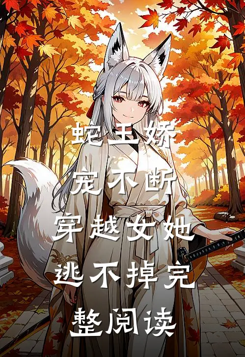 蛇王娇宠不断，穿越女她逃不掉完整阅读
