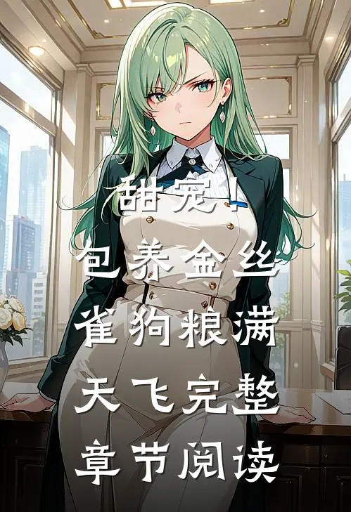 甜宠！包养金丝雀，狗粮满天飞完整章节阅读