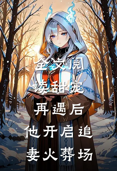 全文阅读甜宠：再遇后，他开启追妻火葬场