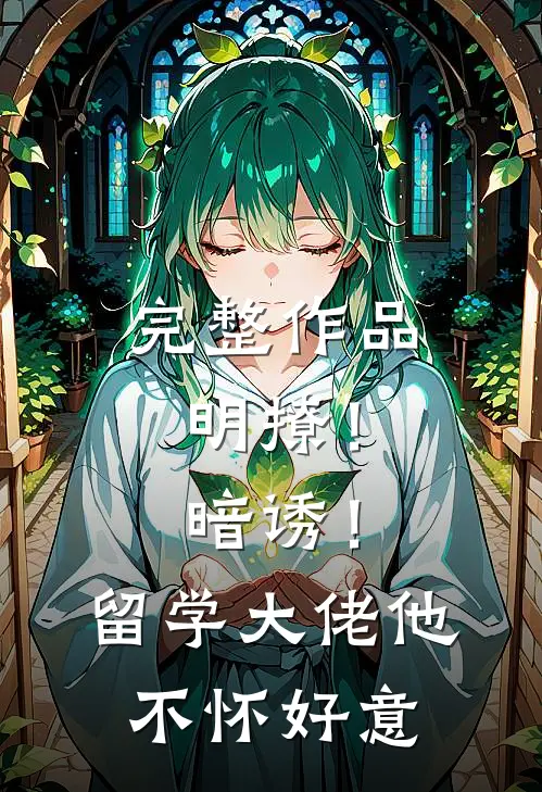 完整作品明撩！暗诱！留学大佬他不怀好意