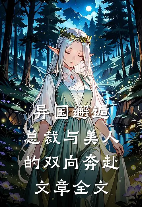 异国邂逅：总裁与美人的双向奔赴文章全文