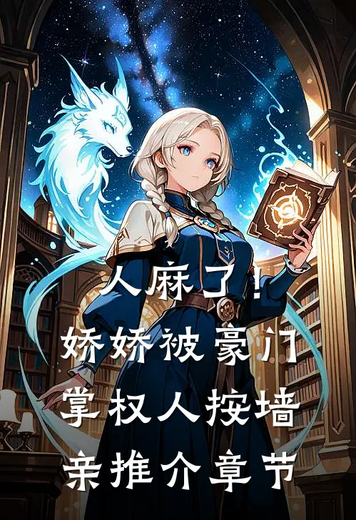 人麻了！娇娇被豪门掌权人按墙亲推介章节