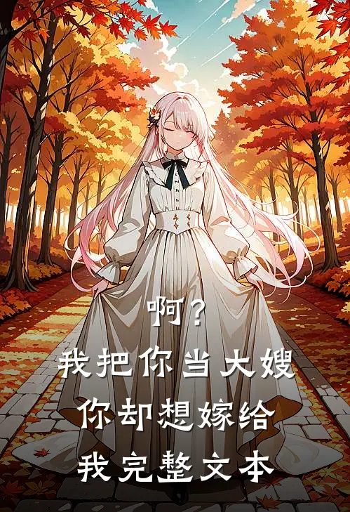 啊？我把你当大嫂，你却想嫁给我完整文本