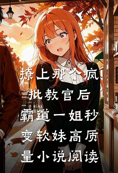 撩上那个疯批教官后，霸道一姐秒变软妹高质量小说阅读