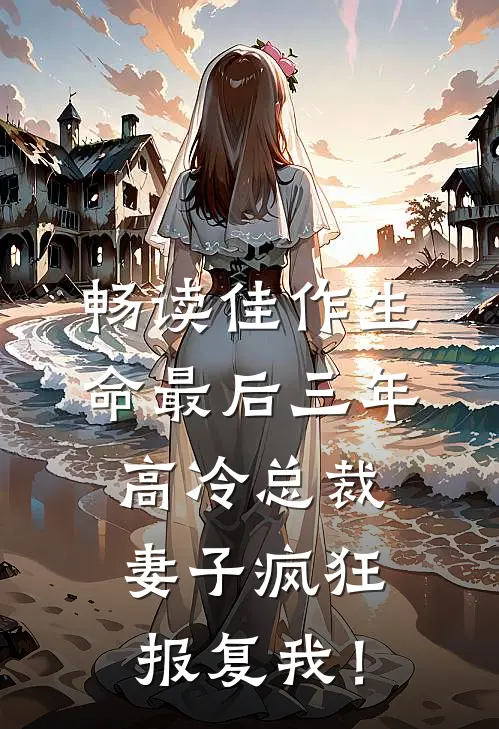 畅读佳作生命最后三年，高冷总裁妻子疯狂报复我！