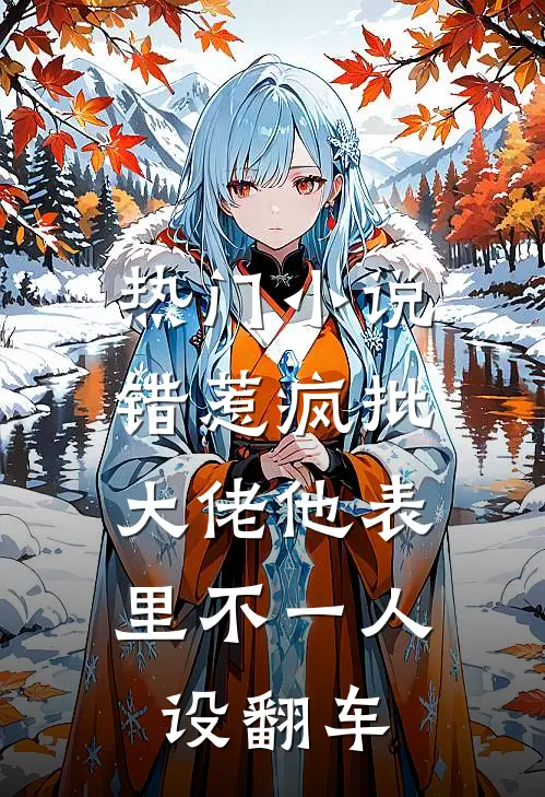 热门小说错惹疯批：大佬他表里不一人设翻车