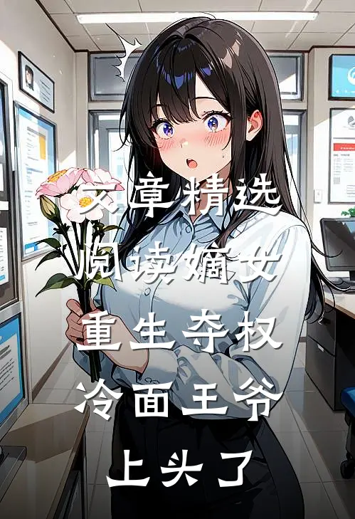文章精选阅读嫡女重生夺权，冷面王爷上头了