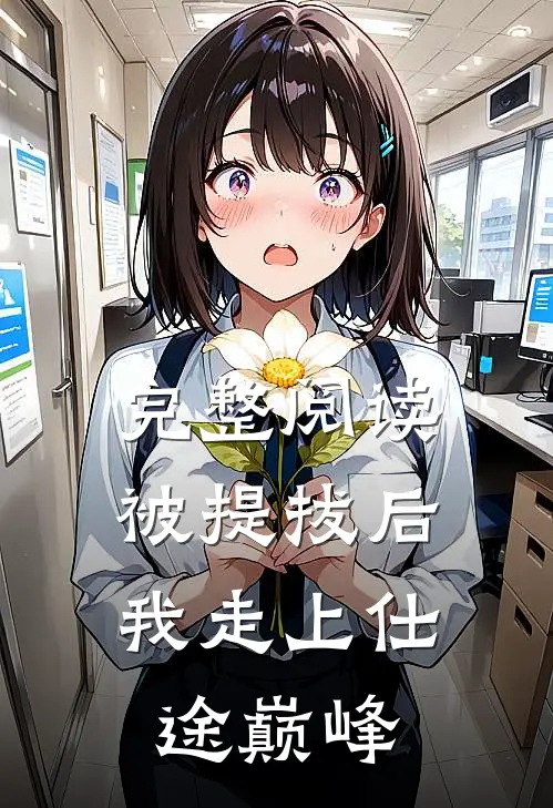 完整阅读被提拔后，我走上仕途巅峰