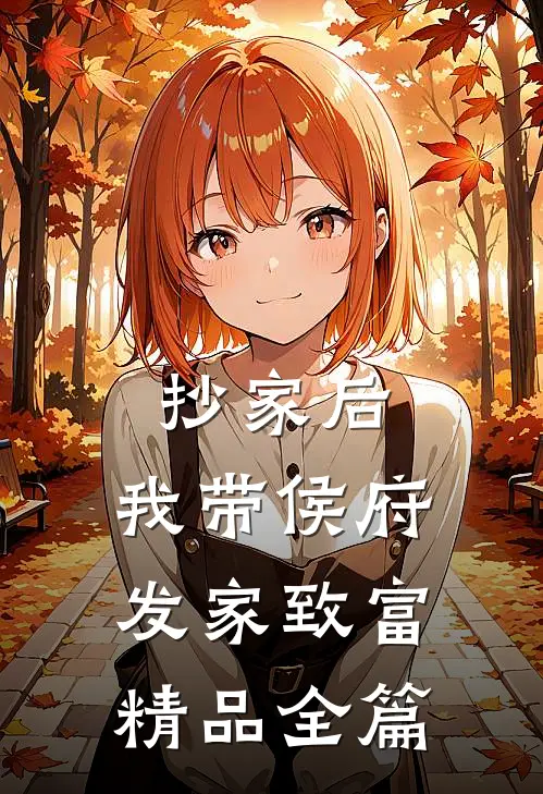 抄家后，我带侯府发家致富精品全篇