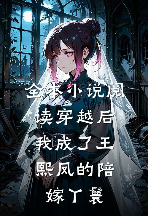 全本小说阅读穿越后，我成了王熙凤的陪嫁丫鬟