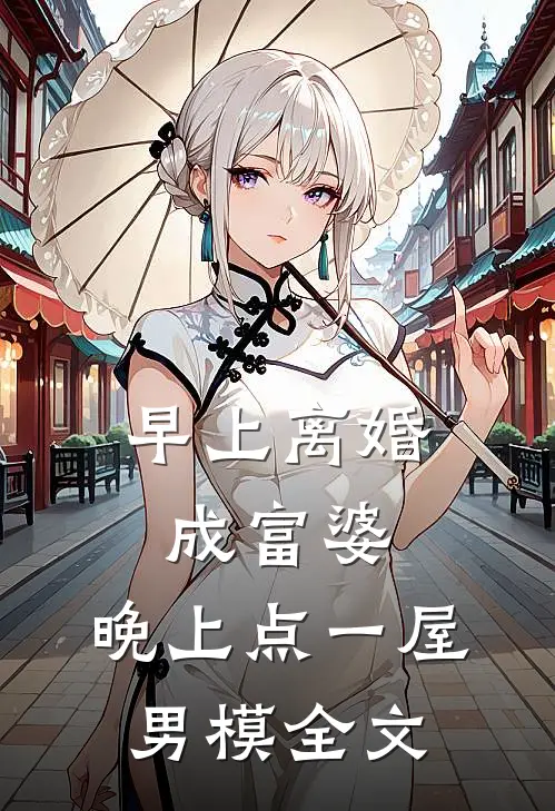 早上离婚成富婆，晚上点一屋男模全文