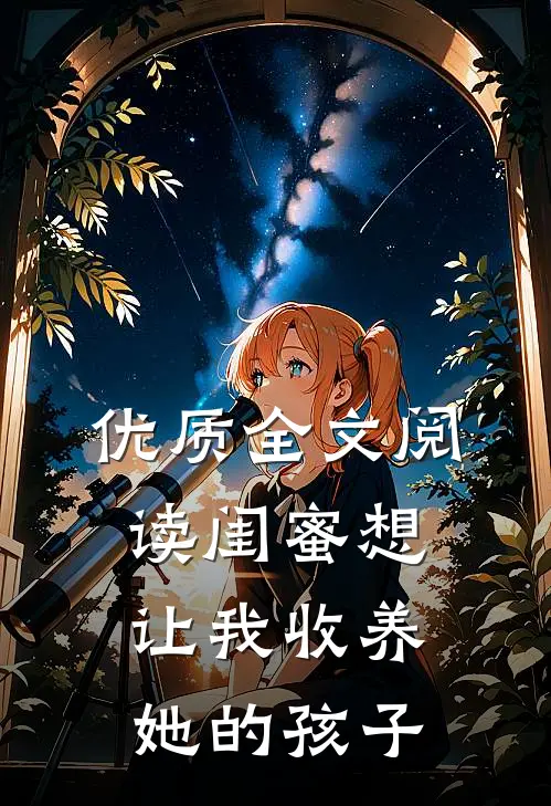 优质全文阅读闺蜜想让我收养她的孩子