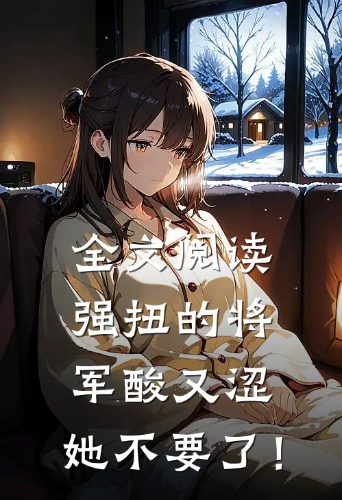 全文阅读强扭的将军酸又涩，她不要了！