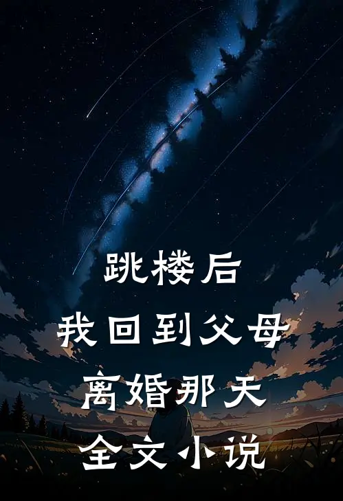 跳楼后，我回到父母离婚那天全文小说