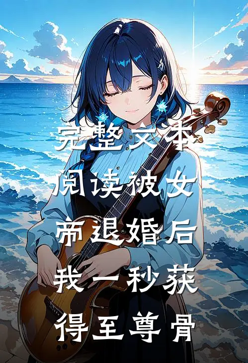 完整文本阅读被女帝退婚后，我一秒获得至尊骨