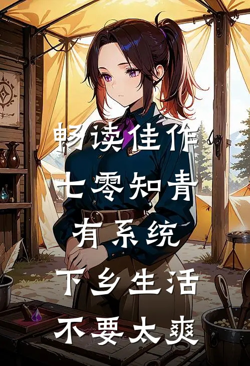 畅读佳作七零知青有系统，下乡生活不要太爽