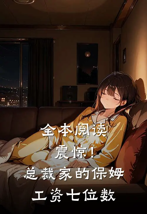 全本阅读震惊！总裁家的保姆工资七位数