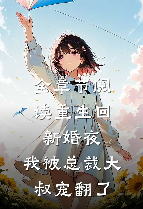 全章节阅读重生回新婚夜，我被总裁大叔宠翻了