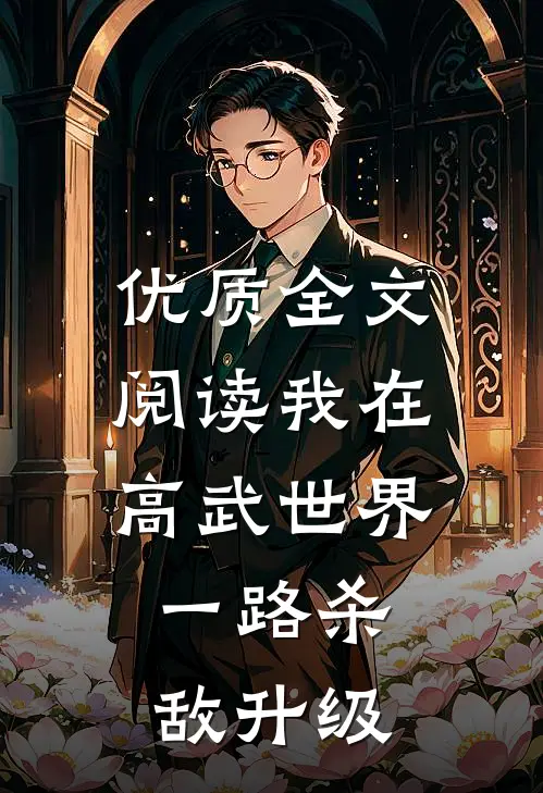 优质全文阅读我在高武世界，一路杀敌升级
