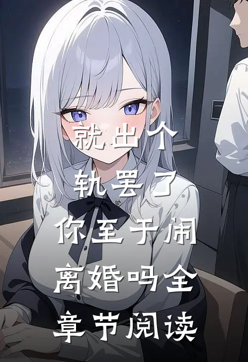 就出个轨罢了，你至于闹离婚吗全章节阅读