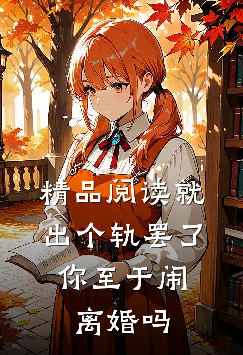 精品阅读就出个轨罢了，你至于闹离婚吗