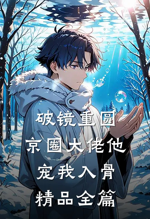 破镜重圆：京圈大佬他宠我入骨精品全篇