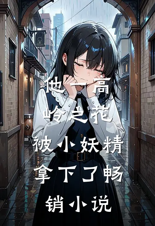 他一高岭之花，被小妖精拿下了畅销小说