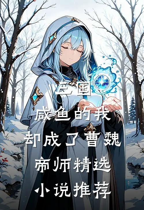 三国：咸鱼的我，却成了曹魏帝师精选小说推荐
