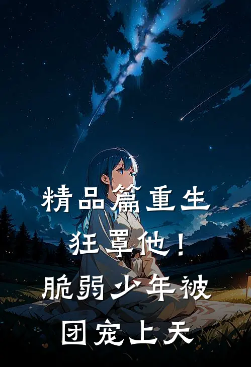 精品篇重生狂罩他！脆弱少年被团宠上天