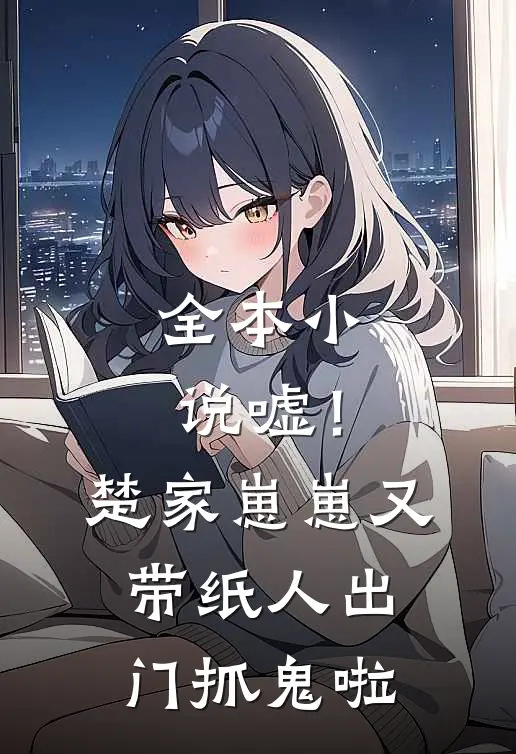全本小说嘘！楚家崽崽又带纸人出门抓鬼啦