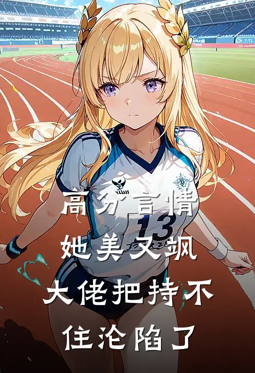 高分言情她美又飒，大佬把持不住沦陷了
