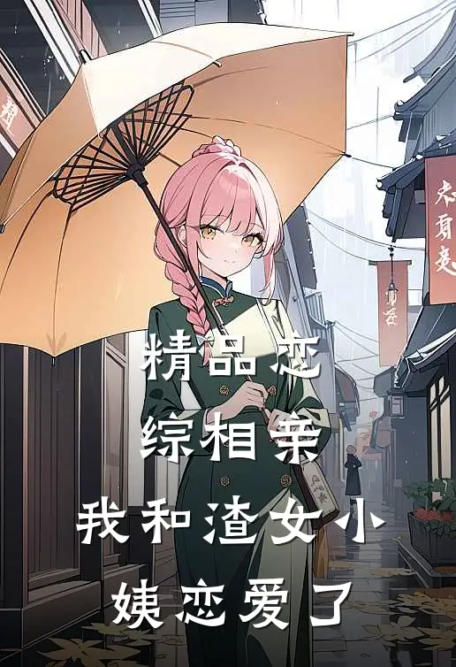 精品恋综相亲：我和渣女小姨恋爱了