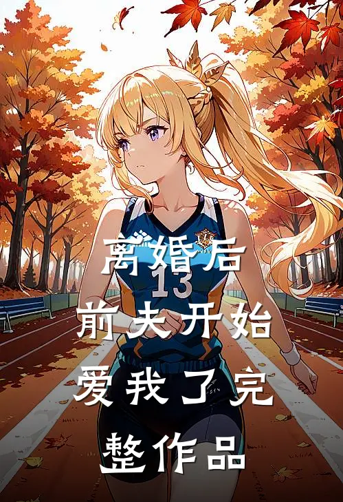 离婚后，前夫开始爱我了完整作品