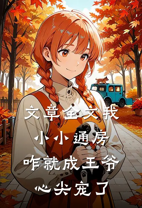 文章全文我小小通房，咋就成王爷心尖宠了