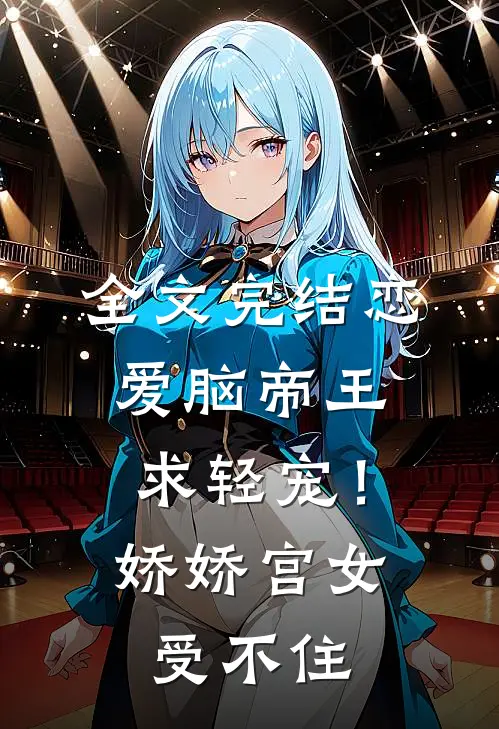 全文完结恋爱脑帝王求轻宠！娇娇宫女受不住