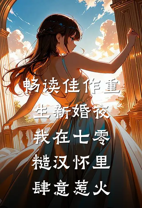 畅读佳作重生新婚夜，我在七零糙汉怀里肆意惹火