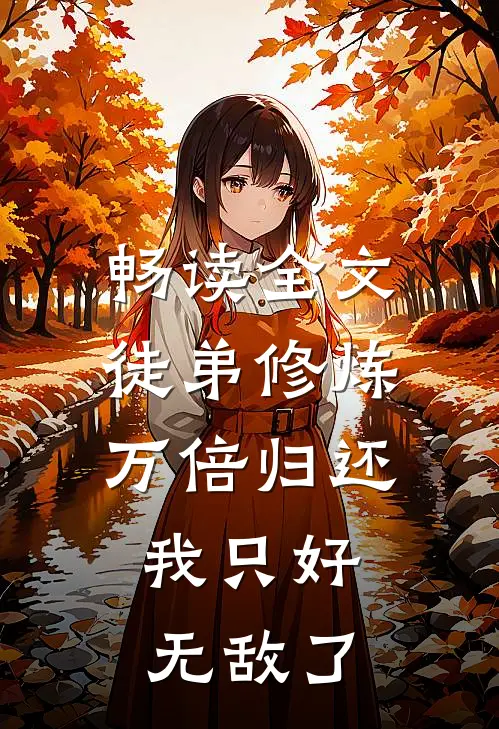 畅读全文徒弟修炼万倍归还，我只好无敌了