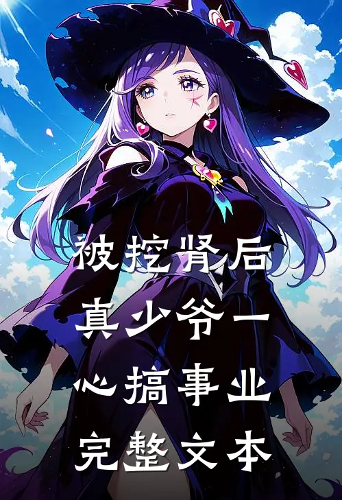被挖肾后，真少爷一心搞事业完整文本
