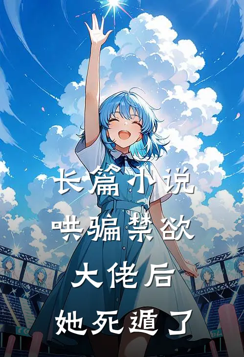 长篇小说哄骗禁欲大佬后，她死遁了