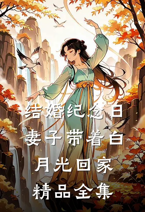 结婚纪念日，妻子带着白月光回家精品全集