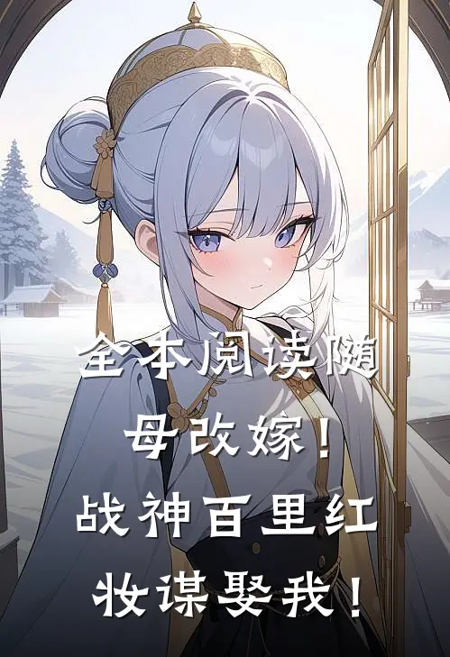 全本阅读随母改嫁！战神百里红妆谋娶我！