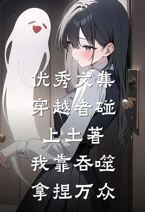 优秀文集穿越者碰上土著，我靠吞噬拿捏万众