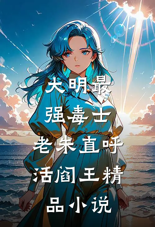 大明最强毒士，老朱直呼活阎王精品小说