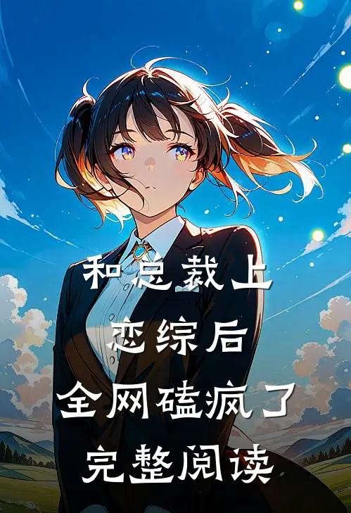 和总裁上恋综后，全网磕疯了完整阅读