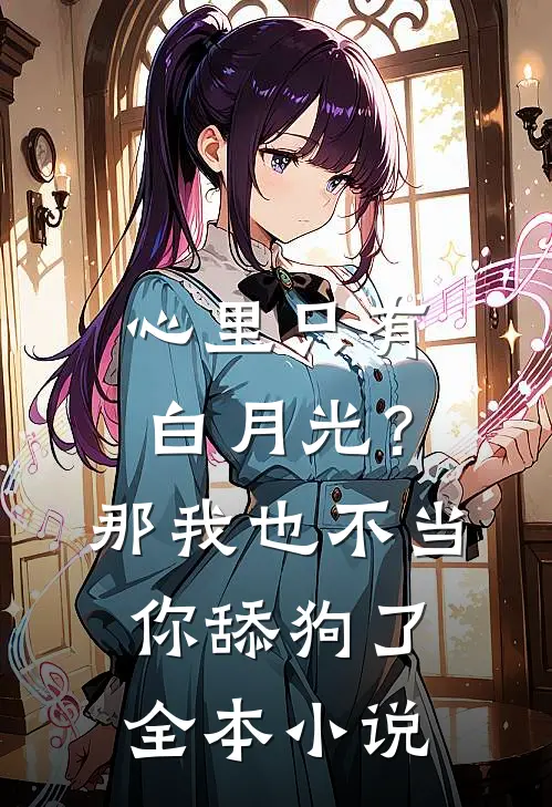 心里只有白月光？那我也不当你舔狗了全本小说