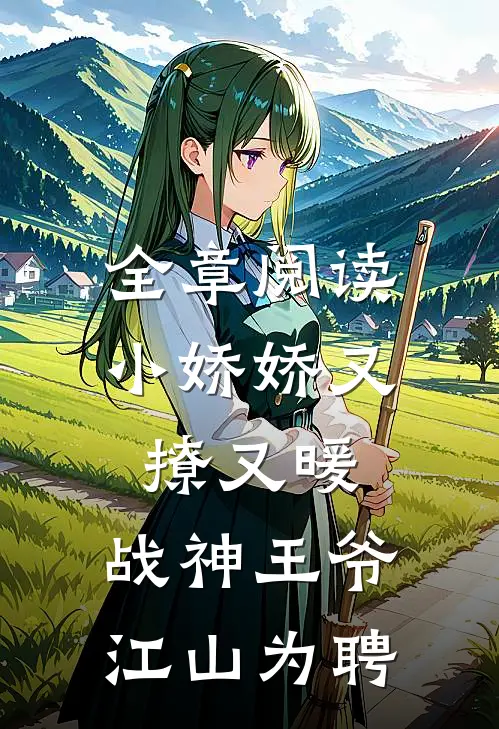 全章阅读小娇娇又撩又暖，战神王爷江山为聘